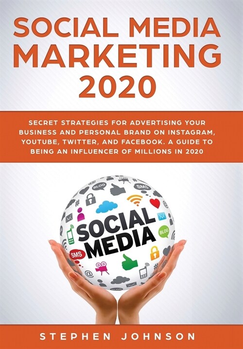 Social Media Marketing 2020: Secret Strategies for Advertising Your Business and Personal Brand On Instagram, YouTube, Twitter, And Facebook. A Gui (Hardcover)