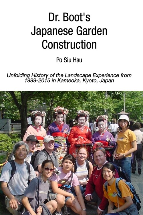 Dr. Boots Japanese Garden Construction: Unfolding History of the Landscape Experience from 1999-2015 in Kameoka, Japan (Paperback)