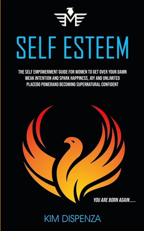 Self Esteem: The Self Empowerment Guide for Women to Get Over Your Damn Weak Intention and Spark Happiness, Joy and Unlimited Place (Paperback)