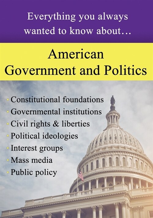 American Government and Politics: Everything You Always Wanted to Know About... (Paperback)