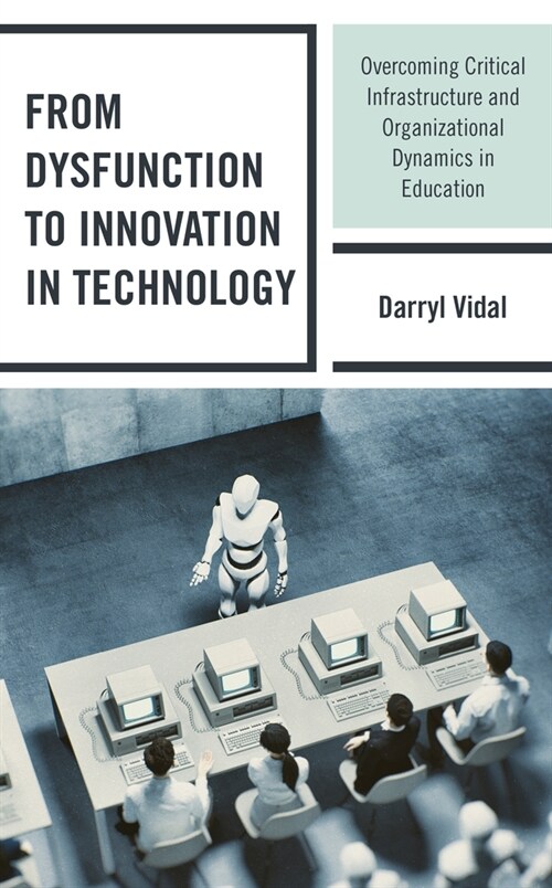 From Dysfunction to Innovation in Technology: Overcoming Critical Infrastructure and Organizational Dynamics in Education (Paperback)