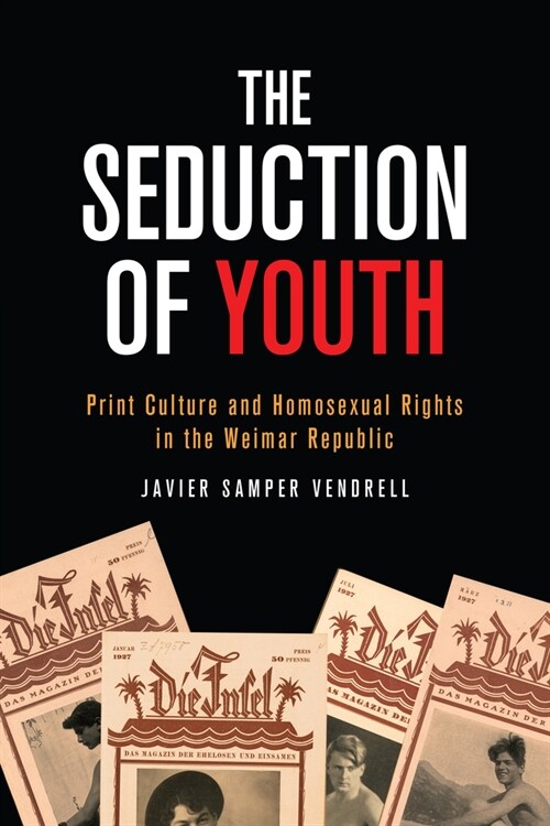 The Seduction of Youth: Print Culture and Homosexual Rights in the Weimar Republic (Paperback)