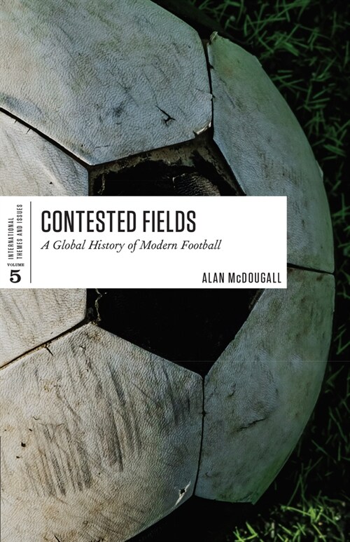 Contested Fields: A Global History of Modern Football (Paperback)