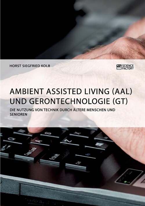 Ambient Assisted Living (AAL) und Gerontechnologie (GT). Die Nutzung von Technik durch ?tere Menschen und Senioren (Paperback)
