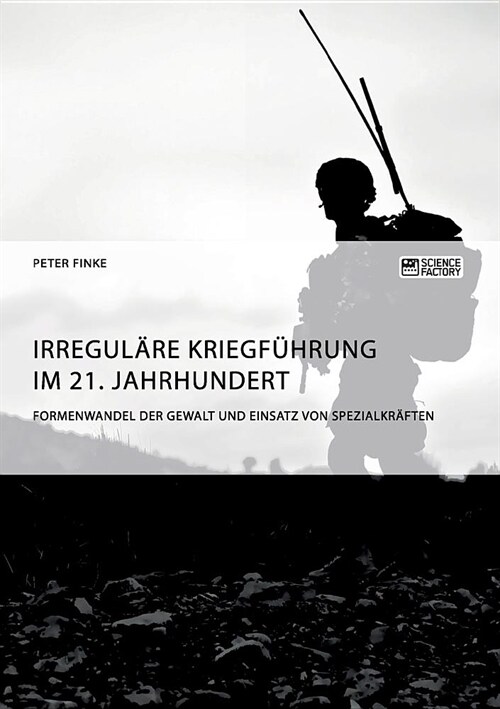 Irregul?e Kriegf?rung im 21. Jahrhundert. Formenwandel der Gewalt und Einsatz von Spezialkr?ten (Paperback)