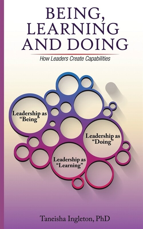 Being, Learning and Doing: How Leaders Create Capabilities (Paperback)