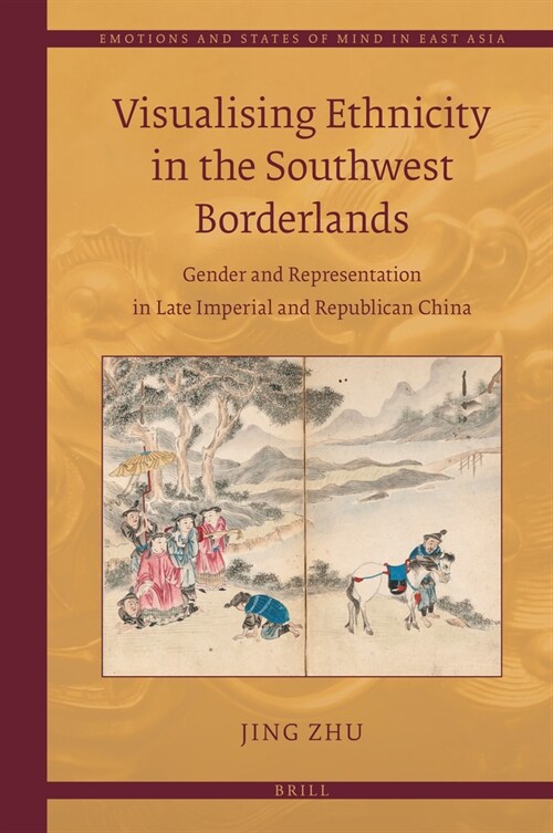 Visualising Ethnicity in the Southwest Borderlands: Gender and Representation in Late Imperial and Republican China (Hardcover)