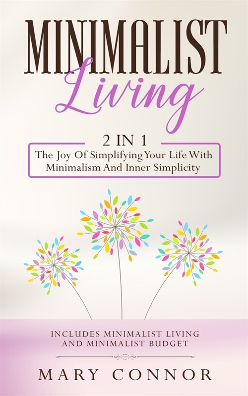 Minimalist Living: 2 In 1: The Joy Of Simplifying Your Life With Minimalism And Inner Simplicity: Includes Minimalist Living And Minimali (Paperback)