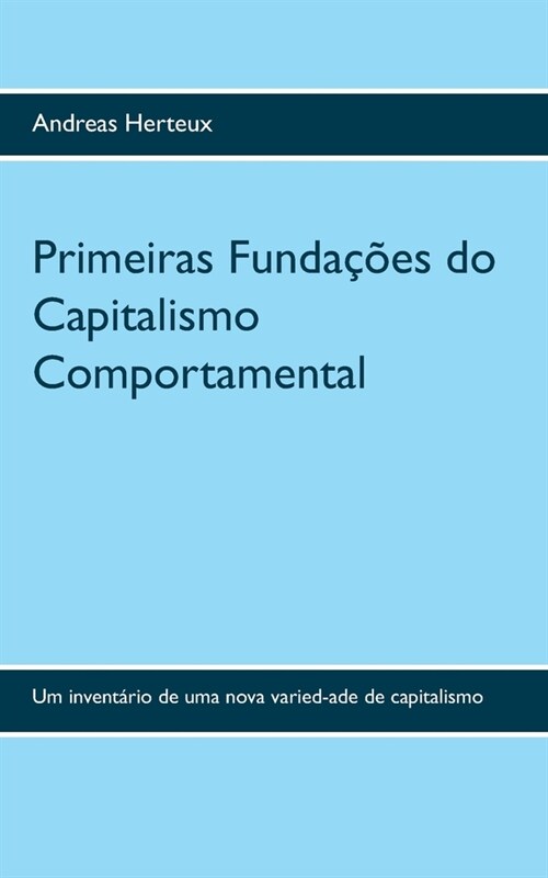 Primeiras Funda寤es do Capitalismo Comportamental: Um invent?io de uma nova variedadede capitalismo (Paperback)