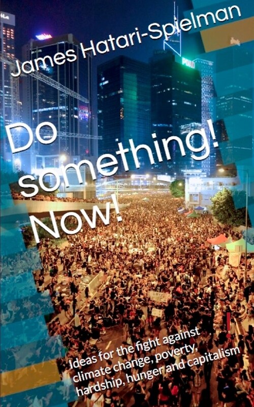 Do something! Now!: Ideas for the fight against climate change, poverty, hardship, hunger and capitalism (Paperback)