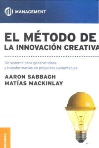 El m?odo de la innovaci? creativa: Un Sistema Para Generar Ideas Y Transformarlas En Proyectos Sustentables (Paperback)