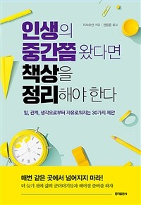 인생의 중간쯤 왔다면 책상을 정리해야 한다 : 일, 관계, 생각으로부터 자유로워지는 30가지 제안