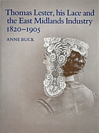 Thomas Lester, His Lace and the East Midlands Industry 1820-1905 (Hardcover)