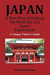 Japan a New Way of Getting the Most Out of a Japan Experience!: A Unique Visitors Guide (Paperback)