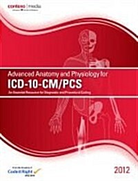 Advanced Anatomy and Physiology for ICD-10-CM/PCS, 2012 (Paperback, 1st)