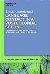 Language Contact in a Postcolonial Setting: The Linguistic and Social Context of English and Pidgin in Cameroon (Hardcover)