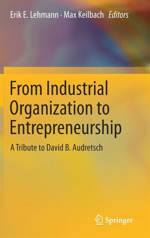 From Industrial Organization to Entrepreneurship: A Tribute to David B. Audretsch (Hardcover, 2019)