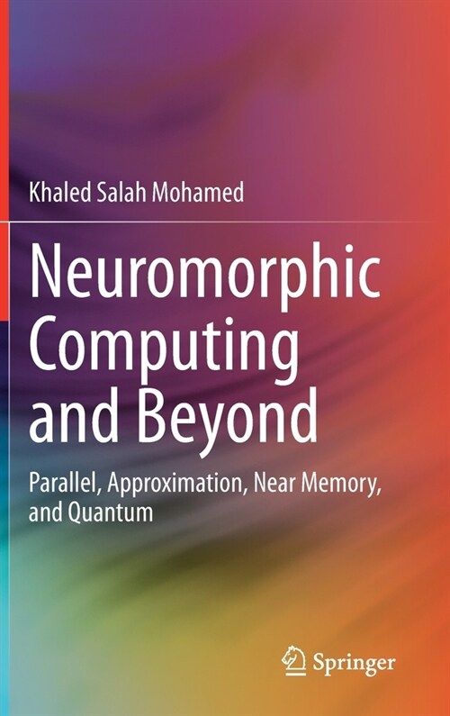 Neuromorphic Computing and Beyond: Parallel, Approximation, Near Memory, and Quantum (Hardcover, 2020)