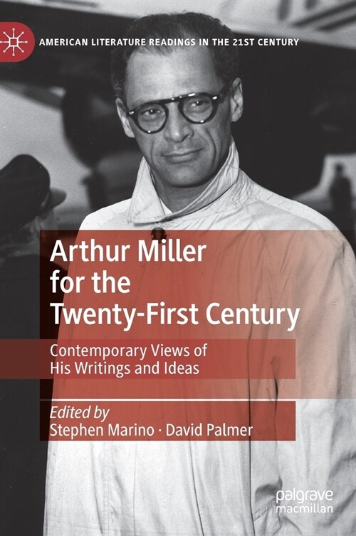 Arthur Miller for the Twenty-First Century: Contemporary Views of His Writings and Ideas (Hardcover, 2020)