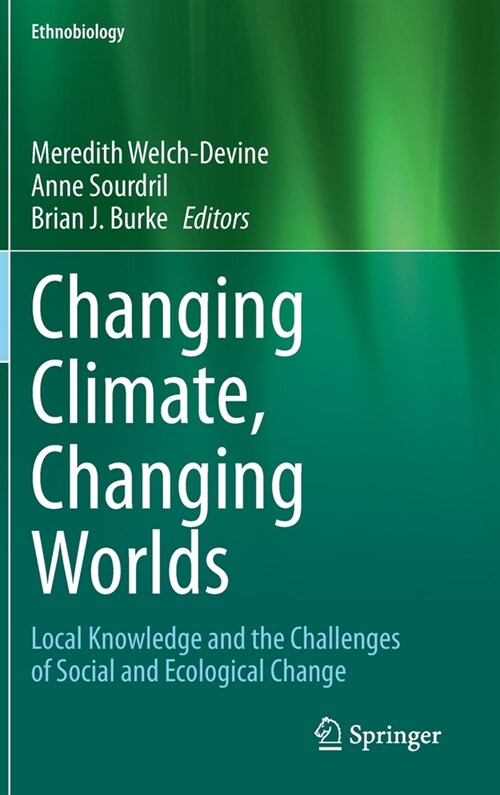 Changing Climate, Changing Worlds: Local Knowledge and the Challenges of Social and Ecological Change (Hardcover, 2020)
