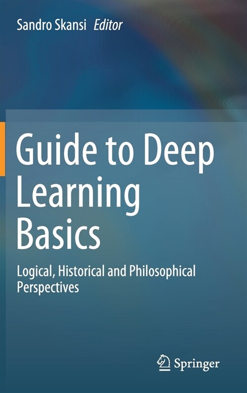 Guide to Deep Learning Basics: Logical, Historical and Philosophical Perspectives (Hardcover, 2020)