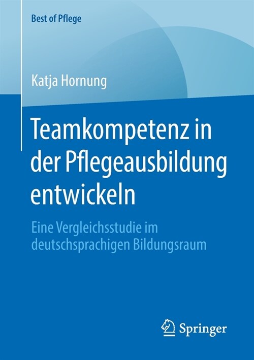 Teamkompetenz in Der Pflegeausbildung Entwickeln: Eine Vergleichsstudie Im Deutschsprachigen Bildungsraum (Paperback, 1. Aufl. 2020)