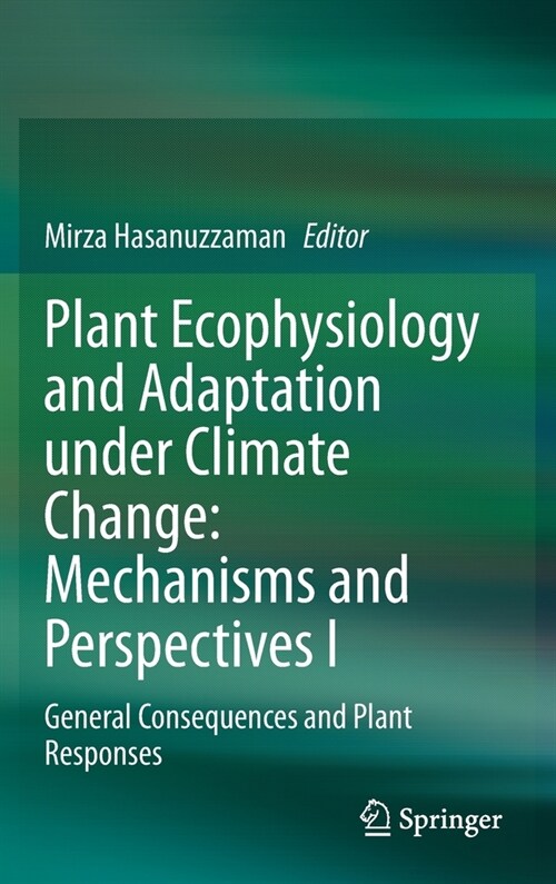 Plant Ecophysiology and Adaptation Under Climate Change: Mechanisms and Perspectives I: General Consequences and Plant Responses (Hardcover, 2020)