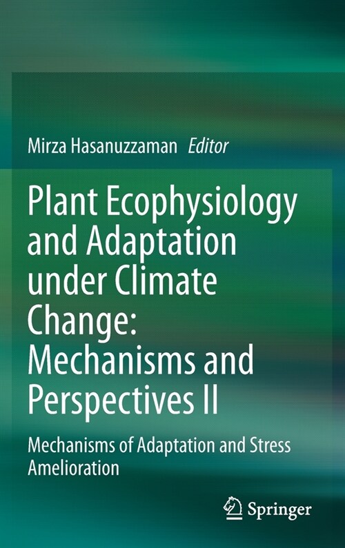 Plant Ecophysiology and Adaptation Under Climate Change: Mechanisms and Perspectives II: Mechanisms of Adaptation and Stress Amelioration (Hardcover, 2020)