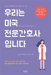 우리는 미국 전문간호사입니다 :한국 간호사 출신 NP가 알려주는 미국 전문간호사 되기 Q&A 가이드북 