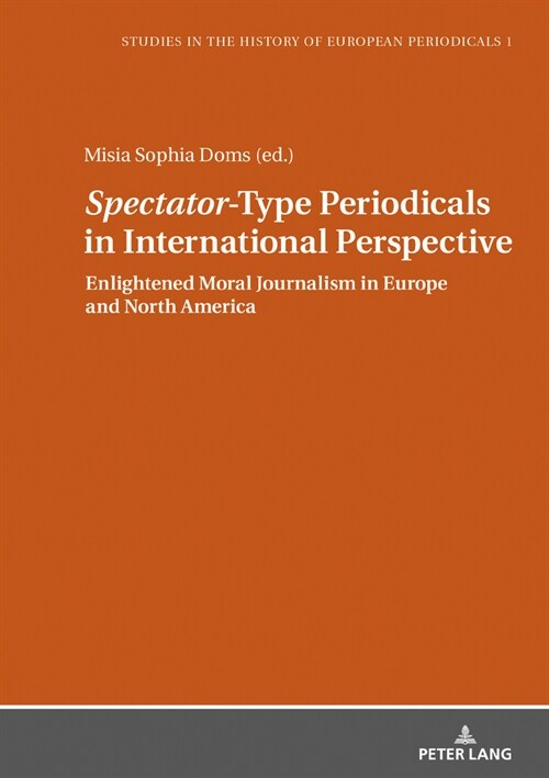 Spectator-Type Periodicals in International Perspective: Enlightened Moral Journalism in Europe and North America (Hardcover)