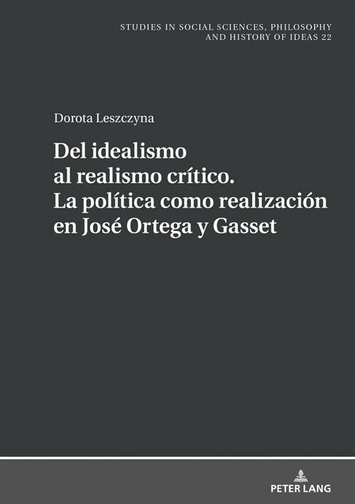 del Idealismo Al Realismo Cr?ico. La Pol?ica Como Realizaci? En Jos?Ortega Y Gasset (Hardcover)