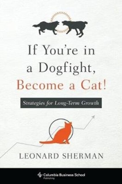 If Youre in a Dogfight, Become a Cat!: Strategies for Long-Term Growth (Paperback)