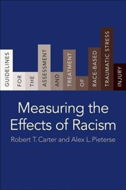 Measuring the Effects of Racism: Guidelines for the Assessment and Treatment of Race-Based Traumatic Stress Injury (Hardcover)