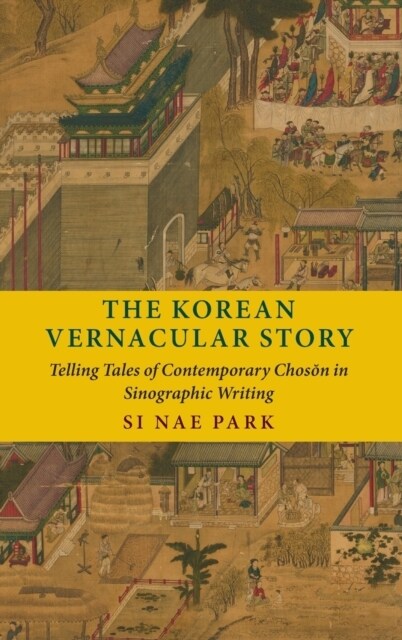 The Korean Vernacular Story: Telling Tales of Contemporary Chosŏn in Sinographic Writing (Hardcover)