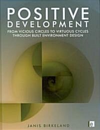 Positive Development : From Vicious Circles to Virtuous Cycles Through Built Environment Design (Hardcover)