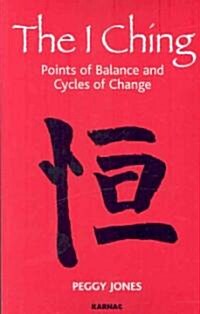 The I Ching : Points of Balance and Cycles of Change (Paperback)