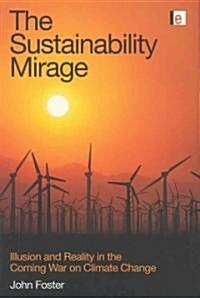 The Sustainability Mirage : Illusion and Reality in the Coming War on Climate Change (Paperback)