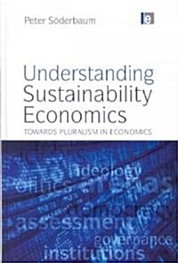 Understanding Sustainability Economics : Towards Pluralism in Economics (Hardcover)