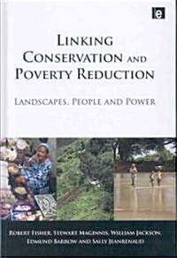 Linking Conservation and Poverty Reduction : Landscapes, People and Power (Hardcover)