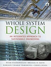 Whole System Design : An Integrated Approach to Sustainable Engineering (Paperback)