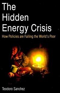 The Hidden Energy Crisis : How Policies are Failing the Worlds Poor (Paperback)