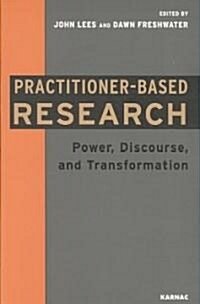 Practitioner-Based Research : Power, Discourse and Transformation (Paperback)
