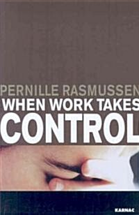 When Work Takes Control : The Psychology and Effects of Work Addiction (Paperback)