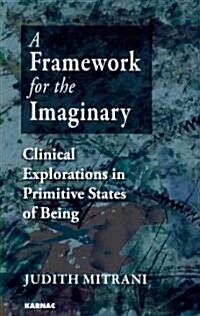 A Framework for the Imaginary : Clinical Explorations in Primitive States of Being (Paperback)