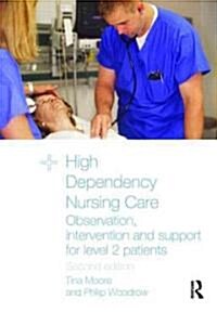 High Dependency Nursing Care : Observation, Intervention and Support for Level 2 Patients (Paperback, 2 ed)