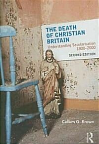 The Death of Christian Britain : Understanding Secularisation, 1800–2000 (Paperback, 2 ed)