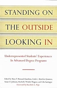 Standing on the Outside Looking in: Underrepresented Students Experiences in Advanced Degree Programs                                                 (Paperback)