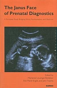 The Janus Face of Prenatal Diagnostics : A European Study Bridging Ethics, Psychoanalysis, and Medicine (Paperback)