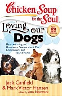 Chicken Soup for the Soul: Loving Our Dogs: Heartwarming and Humorous Stories about Our Companions and Best Friends (Paperback)