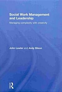 Social Work Management and Leadership : Managing Complexity with Creativity (Hardcover)